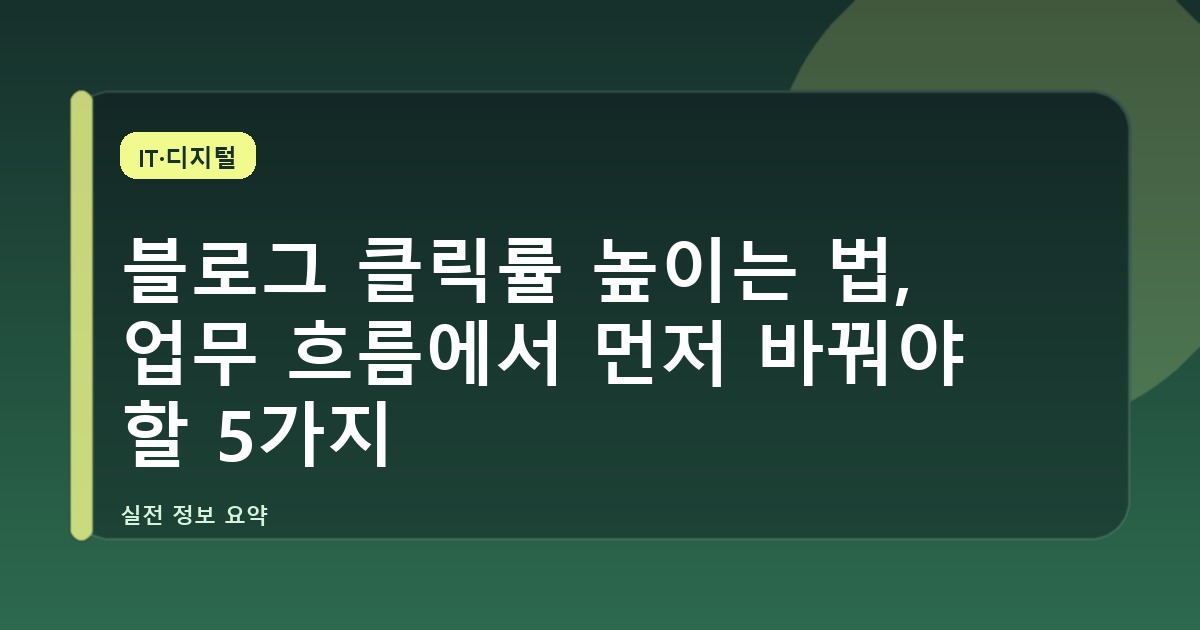 블로그 클릭률 높이는 법, 업무 흐름에서 먼저 바꿔야 할 5가지