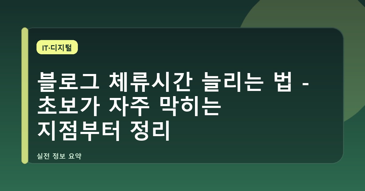 블로그 체류시간 늘리는 법 - 초보가 자주 막히는 지점부터 정리